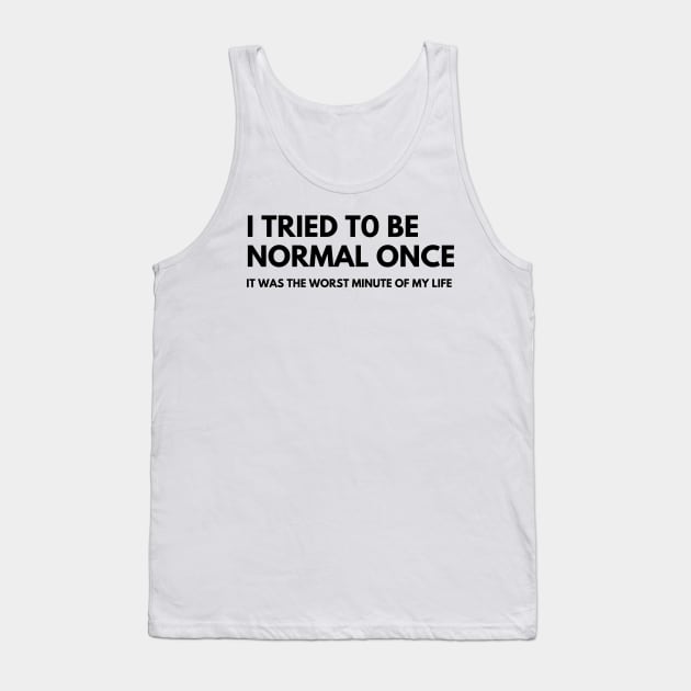 I Tried To Be Normal Once, It Was The Worst Minute Of My Life. Funny Sarcastic NSFW Rude Inappropriate Saying Tank Top by That Cheeky Tee